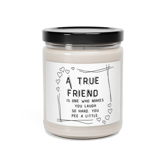 Scented Soy Candle, 9oz.  A true friend is one who makes you laugh so hard you pee a little