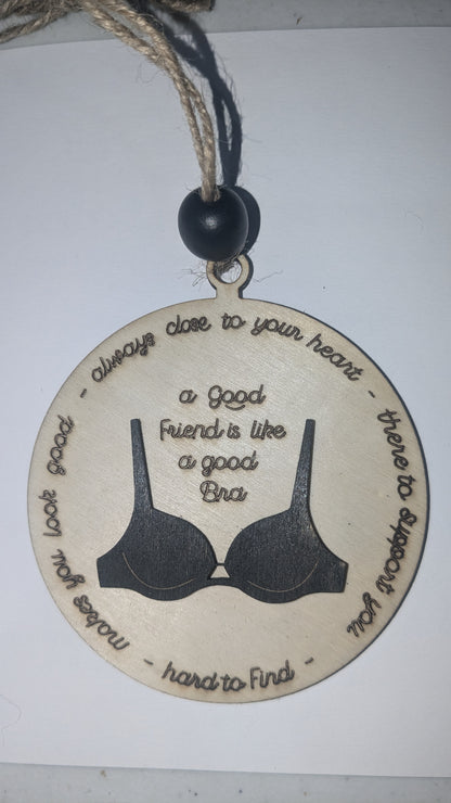 Ornament or car charm.  A good friend is like a good bra