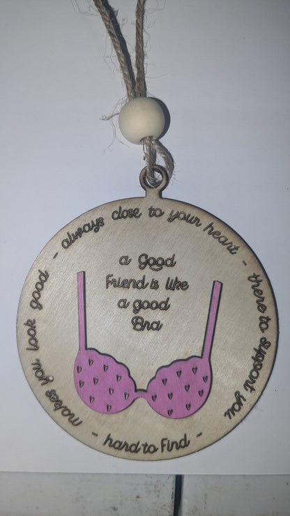 Ornament or car charm.  A good friend is like a good bra