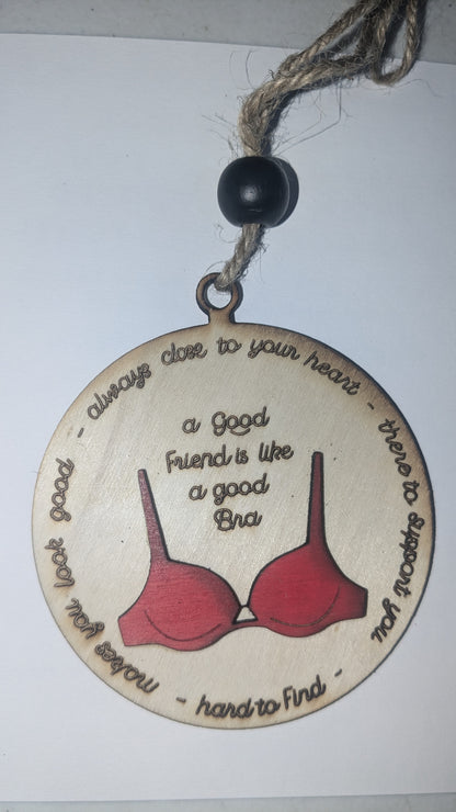 Ornament or car charm.  A good friend is like a good bra