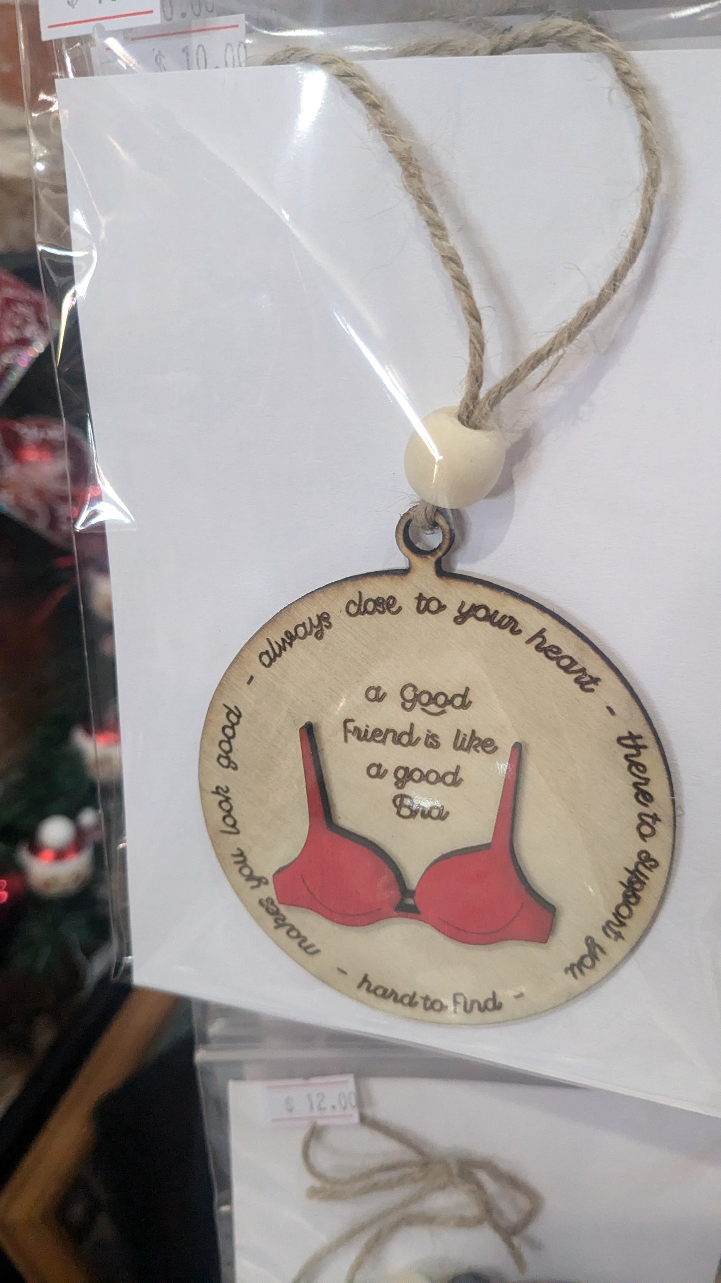 Ornament or car charm.  A good friend is like a good bra